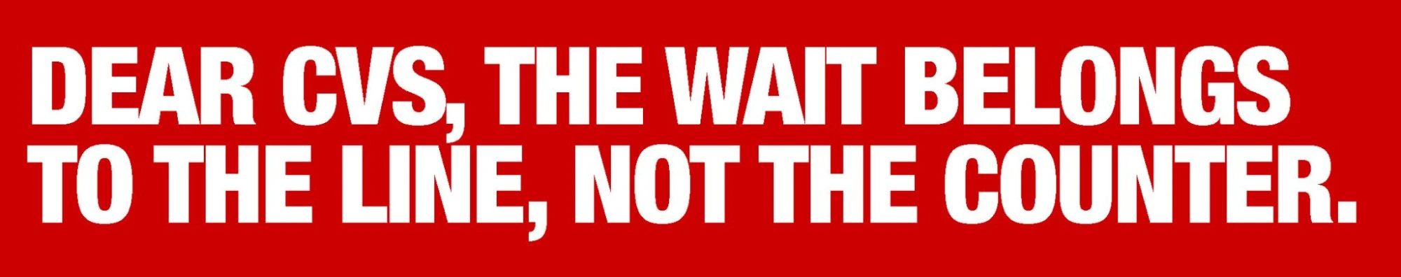 Dear CVS, the wait belongs to the line, not the counter.