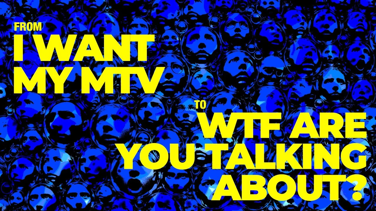 From I want my MTV to WTF are you talking about?, over a wall of blue faces